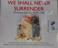 We Shall Never Surrender - Wartime Diaries 1939-1945 written by Penelope Middelboe, Donald Fry and Christopher Grace (ed) performed by Lucy Briers, Glen McCready, Gina Murray and Paul Panting on Audio CD (Abridged)